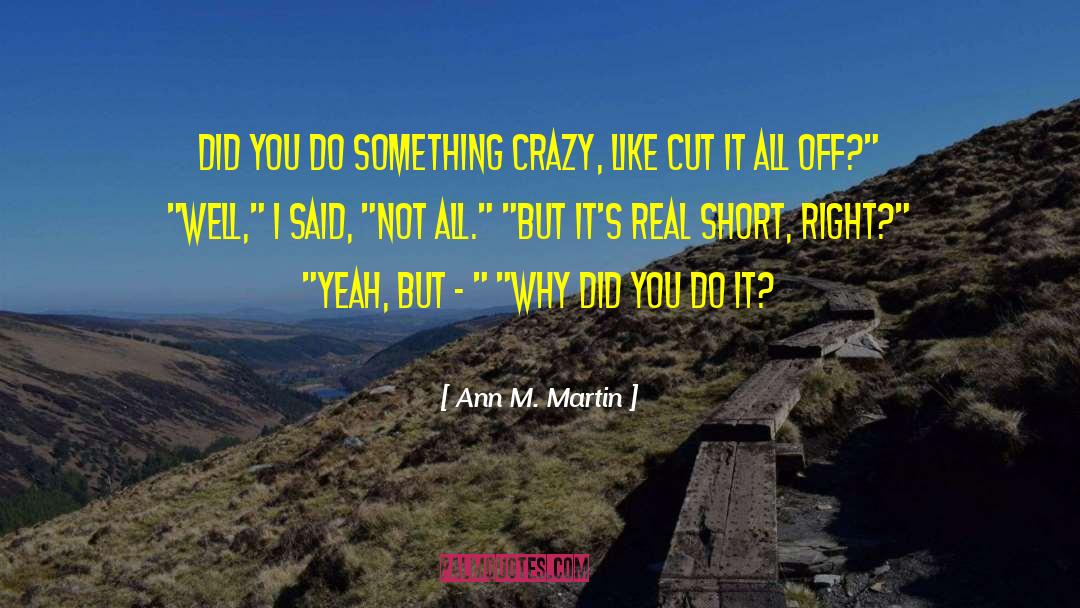 Ann M. Martin Quotes: Did you do something crazy,