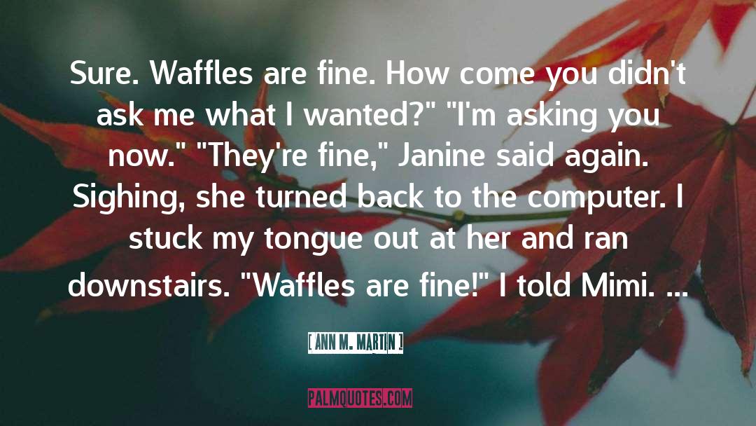 Ann M. Martin Quotes: Sure. Waffles are fine. How