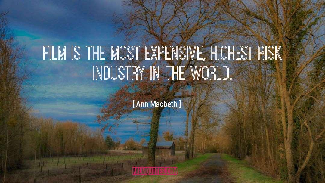 Ann Macbeth Quotes: Film is the most expensive,