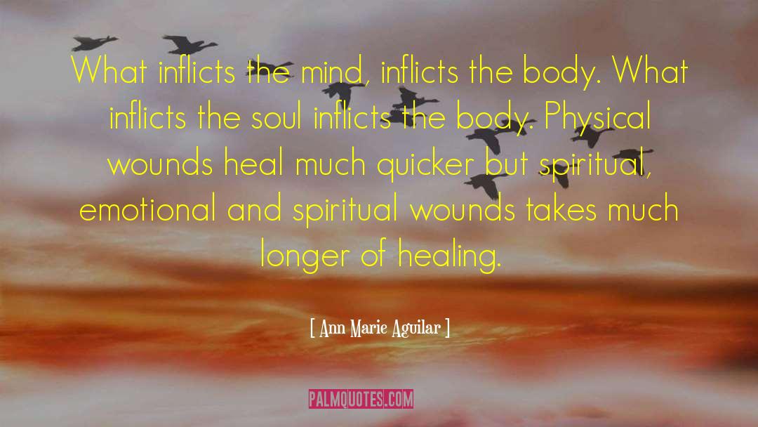 Ann Marie Aguilar Quotes: What inflicts the mind, inflicts