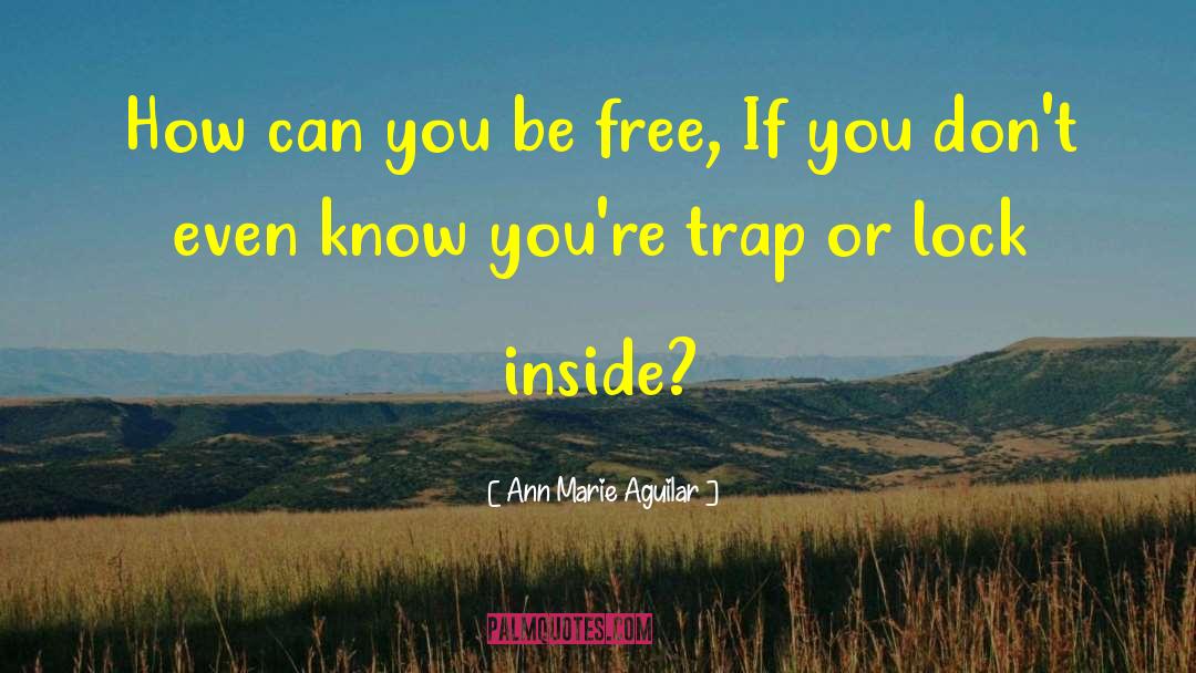 Ann Marie Aguilar Quotes: How can you be free,