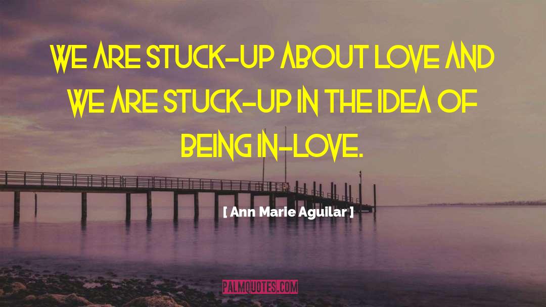 Ann Marie Aguilar Quotes: We are stuck-up about love