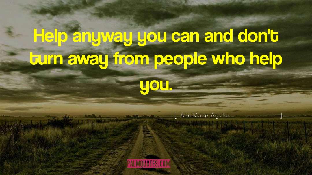 Ann Marie Aguilar Quotes: Help anyway you can and