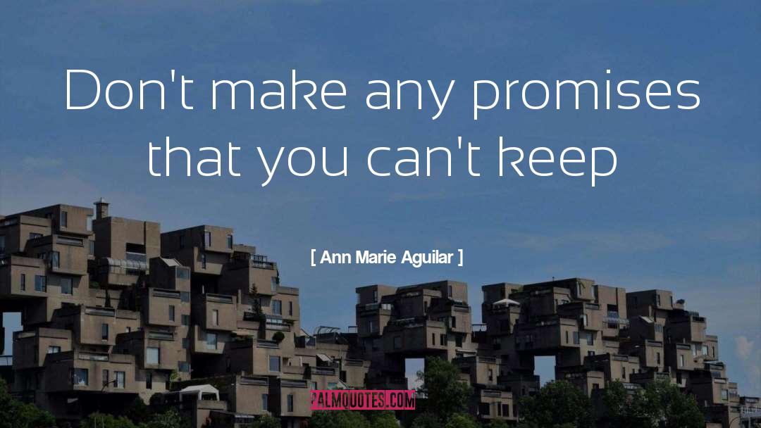 Ann Marie Aguilar Quotes: Don't make any promises that