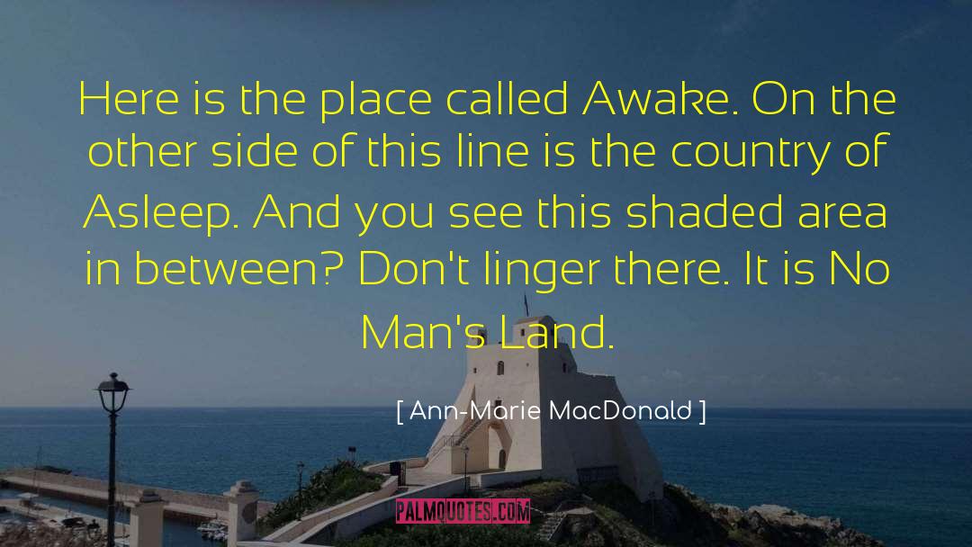 Ann-Marie MacDonald Quotes: Here is the place called