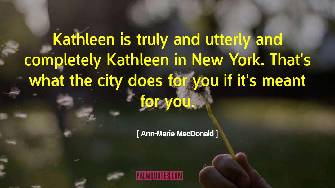 Ann-Marie MacDonald Quotes: Kathleen is truly and utterly