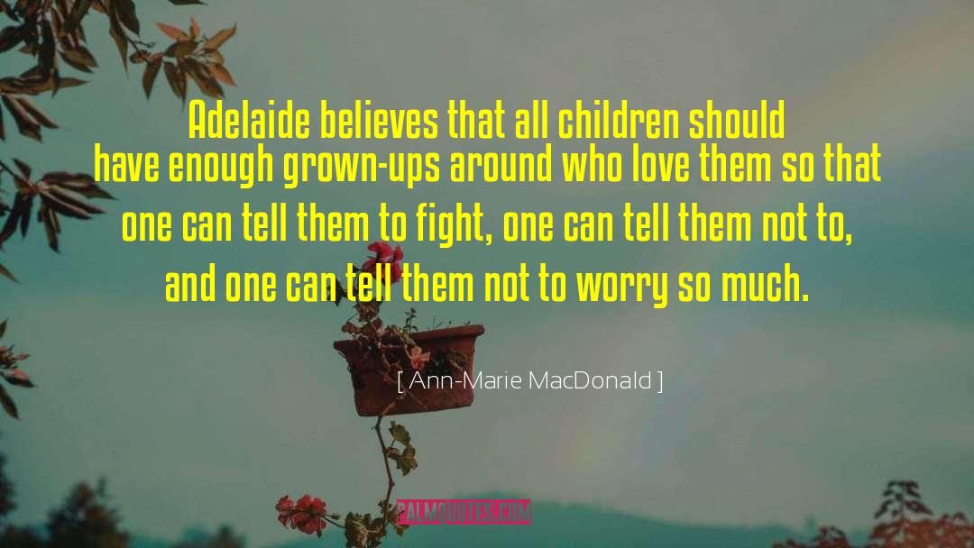 Ann-Marie MacDonald Quotes: Adelaide believes that all children