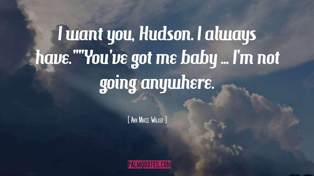 Ann Marie Walker Quotes: I want you, Hudson. I
