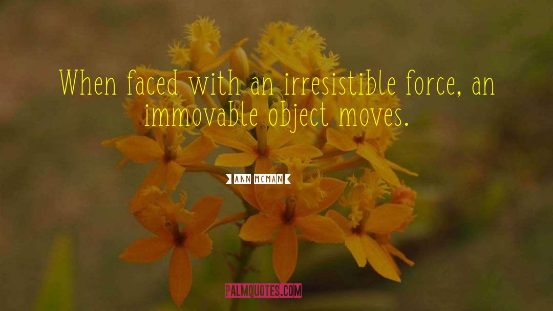 Ann McMan Quotes: When faced with an irresistible