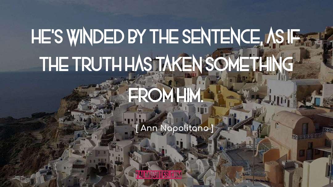 Ann Napolitano Quotes: He's winded by the sentence,