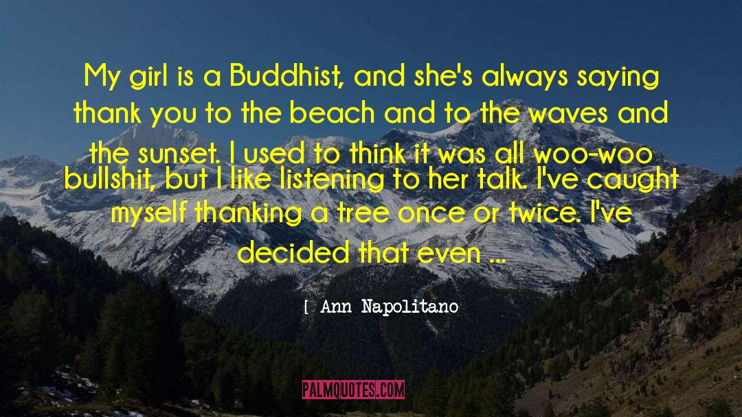 Ann Napolitano Quotes: My girl is a Buddhist,