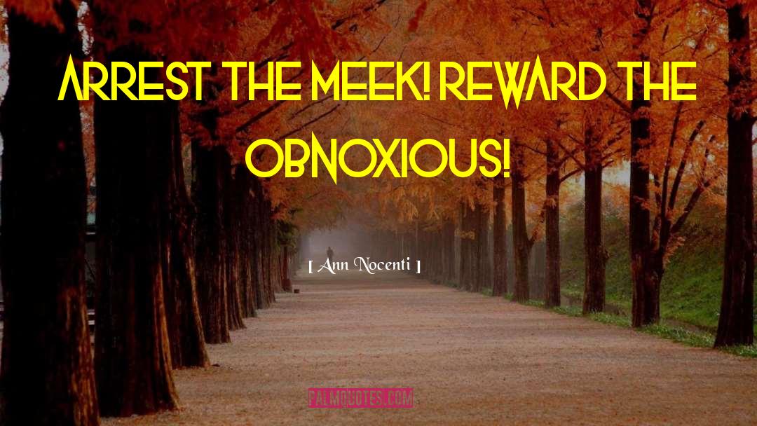 Ann Nocenti Quotes: Arrest the meek! Reward the