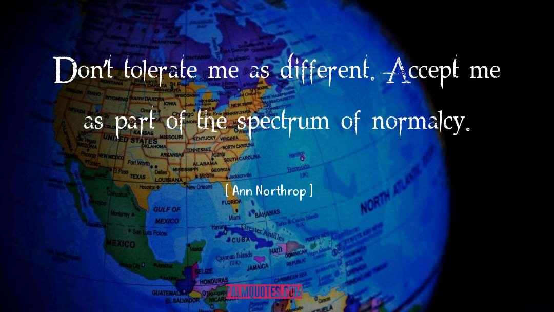 Ann Northrop Quotes: Don't tolerate me as different.