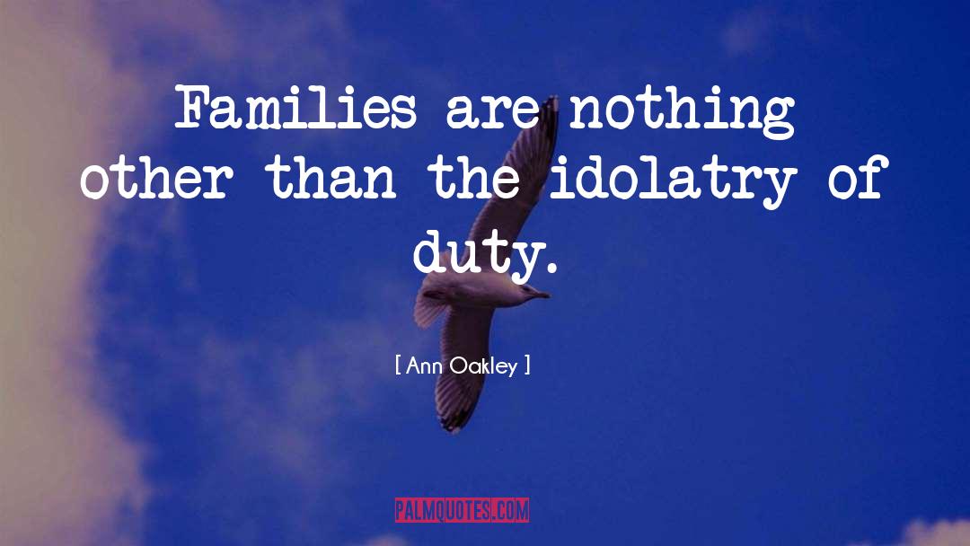 Ann Oakley Quotes: Families are nothing other than