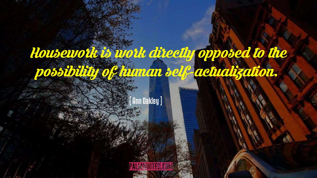 Ann Oakley Quotes: Housework is work directly opposed