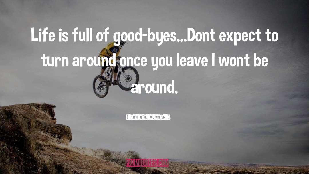 Ann O'M. Bowman Quotes: Life is full of good-byes...Dont