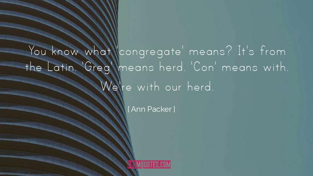 Ann Packer Quotes: You know what 'congregate' means?