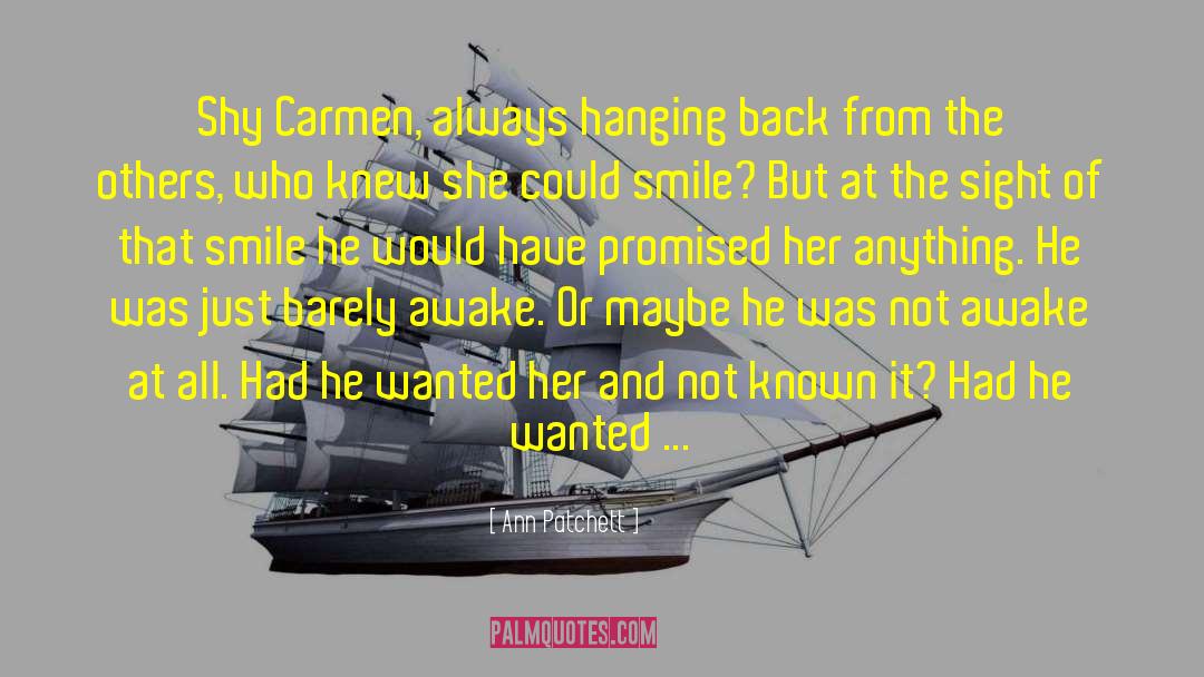 Ann Patchett Quotes: Shy Carmen, always hanging back