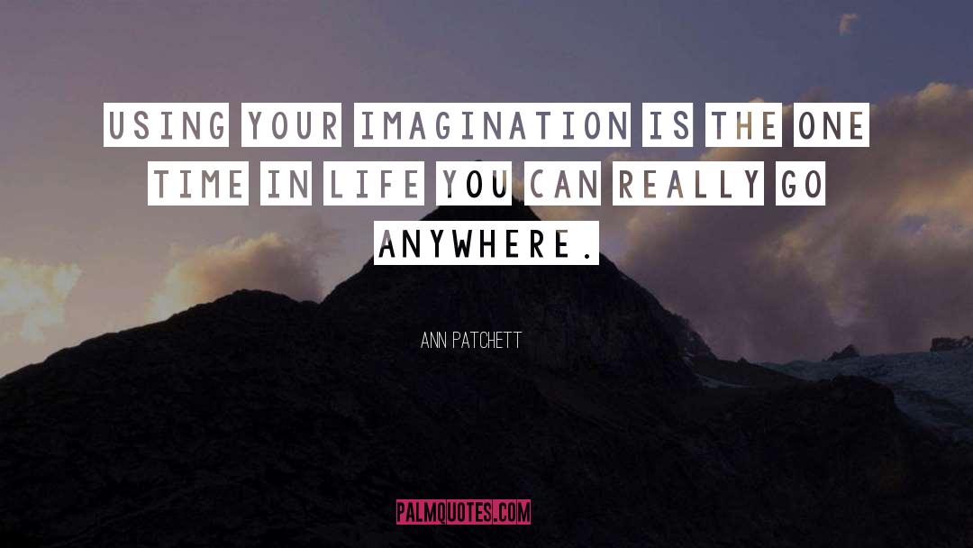 Ann Patchett Quotes: Using your imagination is the