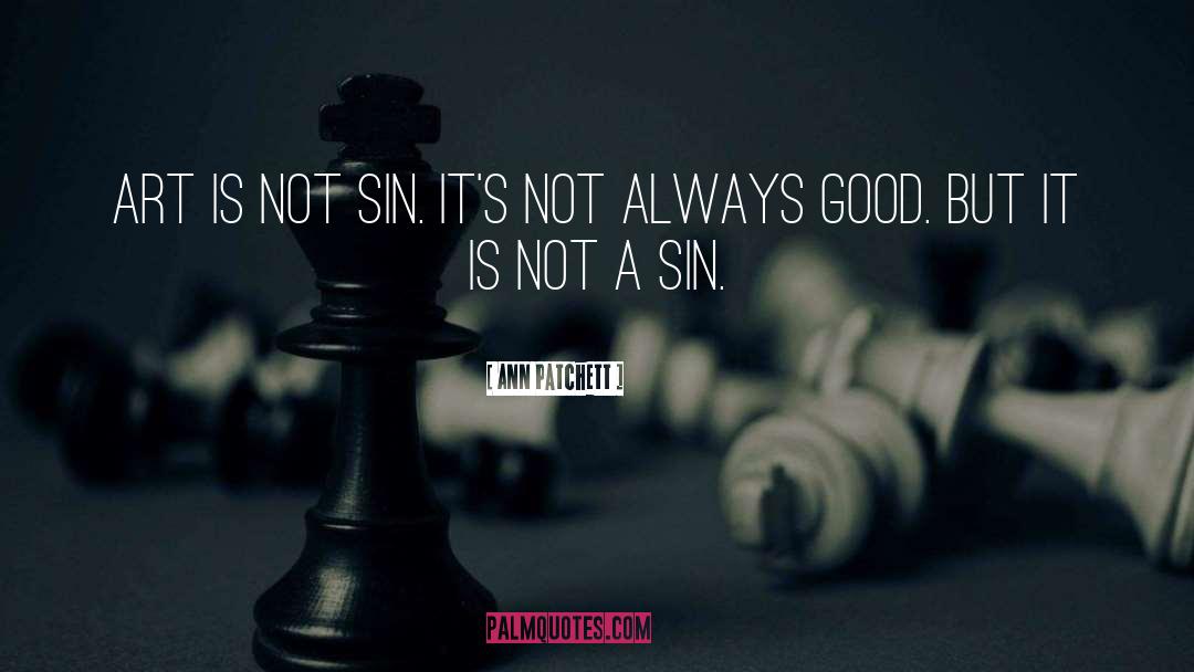 Ann Patchett Quotes: Art is not sin. It's