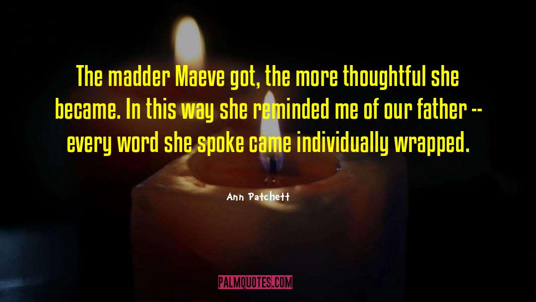 Ann Patchett Quotes: The madder Maeve got, the