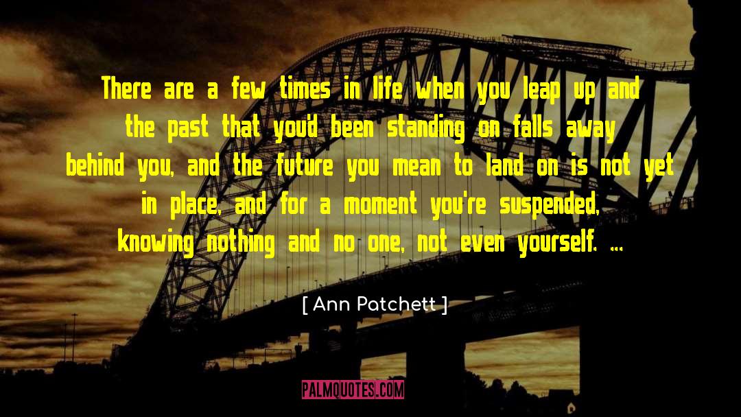 Ann Patchett Quotes: There are a few times