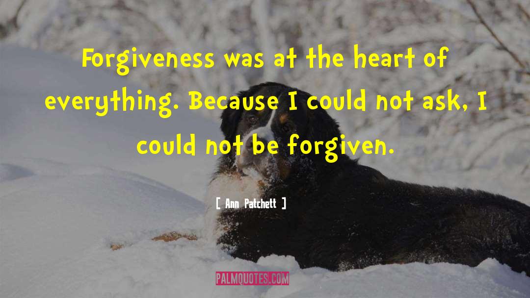Ann Patchett Quotes: Forgiveness was at the heart
