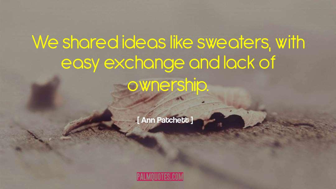 Ann Patchett Quotes: We shared ideas like sweaters,