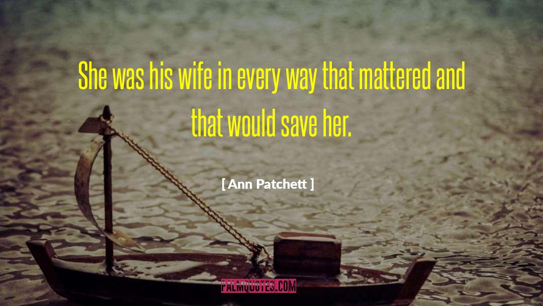 Ann Patchett Quotes: She was his wife in