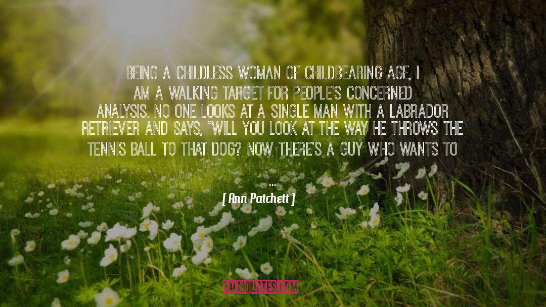 Ann Patchett Quotes: Being a childless woman of