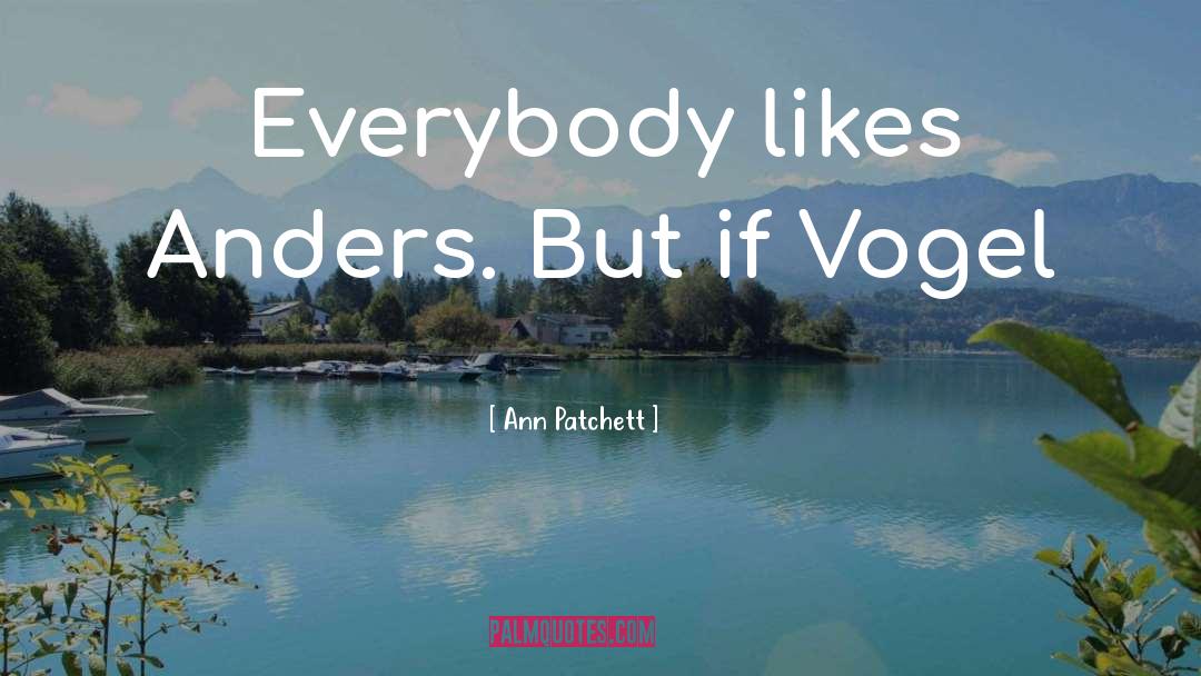 Ann Patchett Quotes: Everybody likes Anders. But if