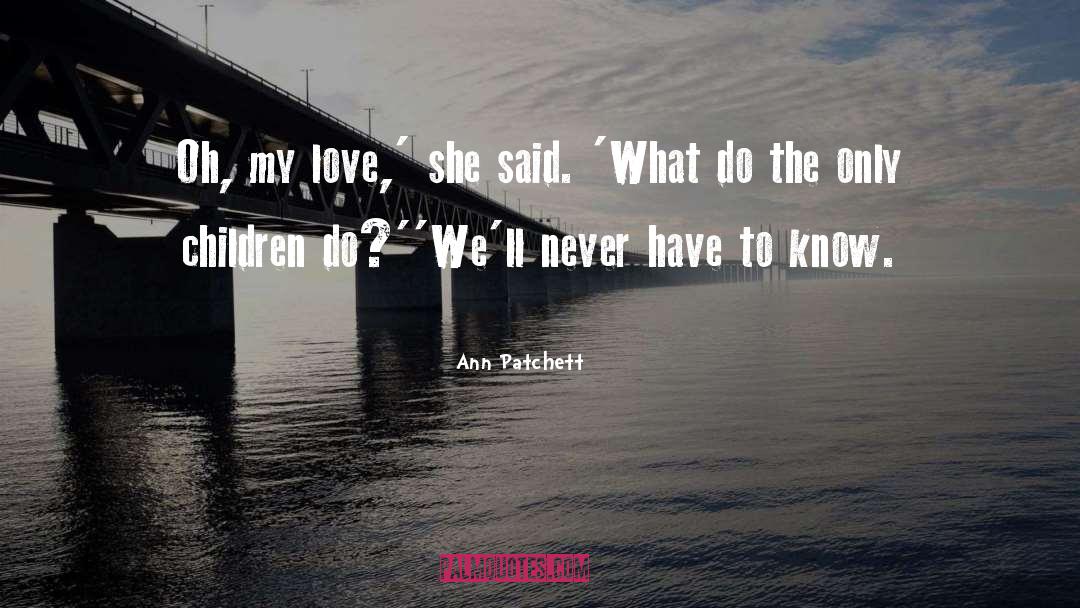 Ann Patchett Quotes: Oh, my love,' she said.