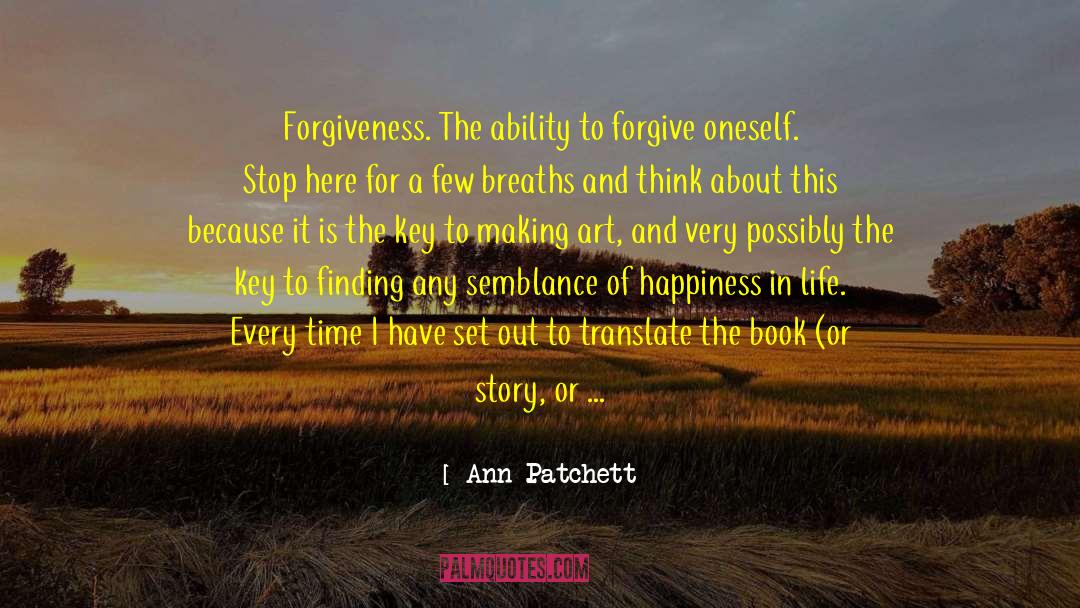 Ann Patchett Quotes: Forgiveness. The ability to forgive