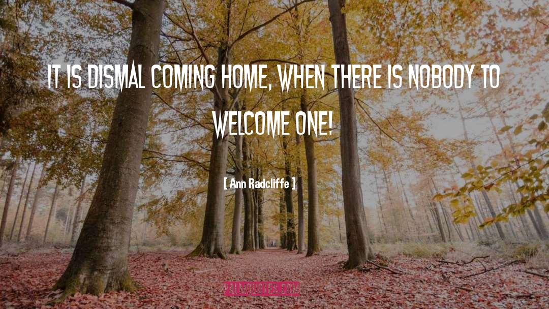 Ann Radcliffe Quotes: It is dismal coming home,