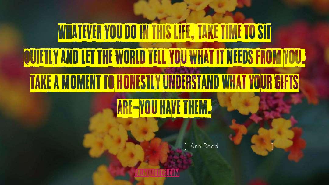 Ann Reed Quotes: Whatever you do in this