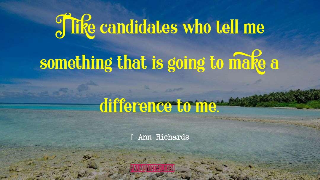 Ann Richards Quotes: I like candidates who tell