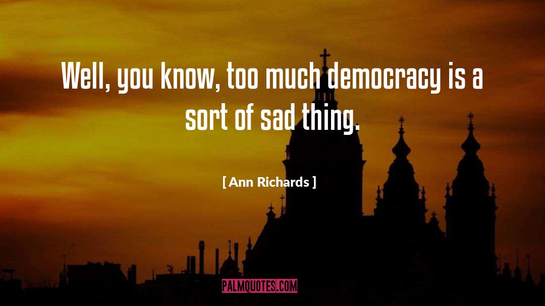 Ann Richards Quotes: Well, you know, too much