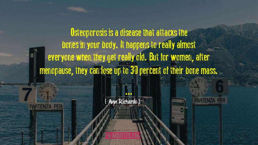 Ann Richards Quotes: Osteoporosis is a disease that