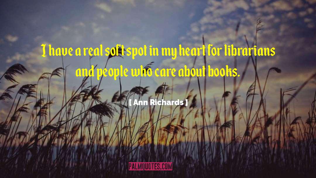 Ann Richards Quotes: I have a real soft