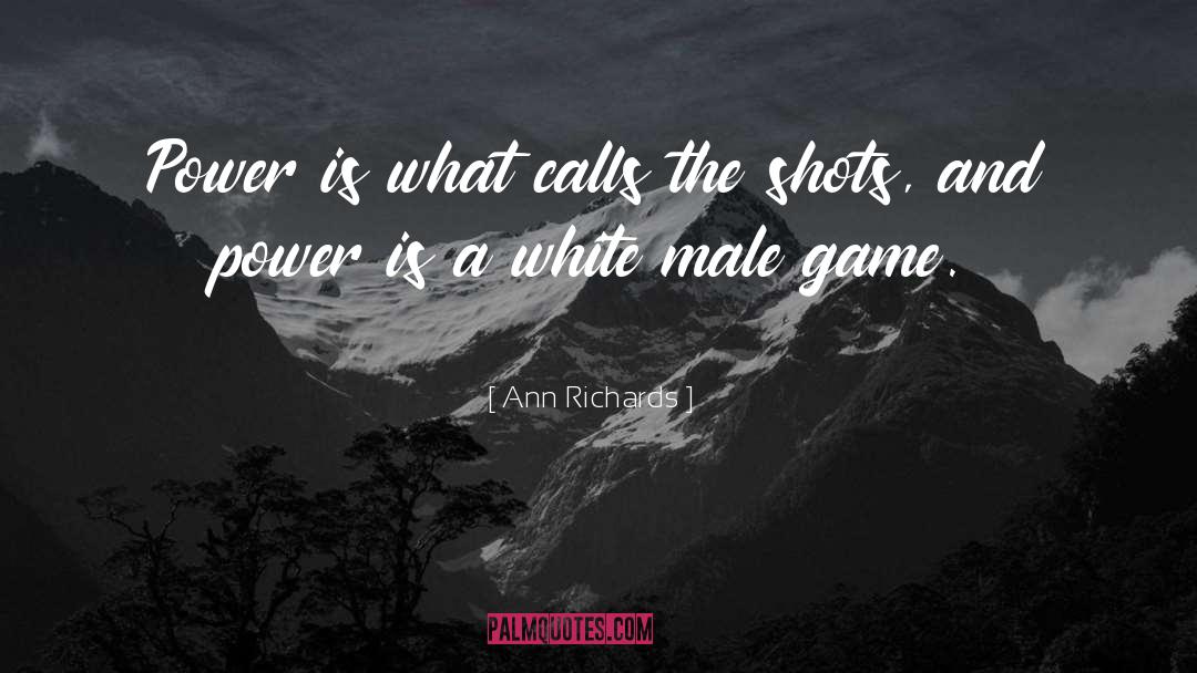 Ann Richards Quotes: Power is what calls the