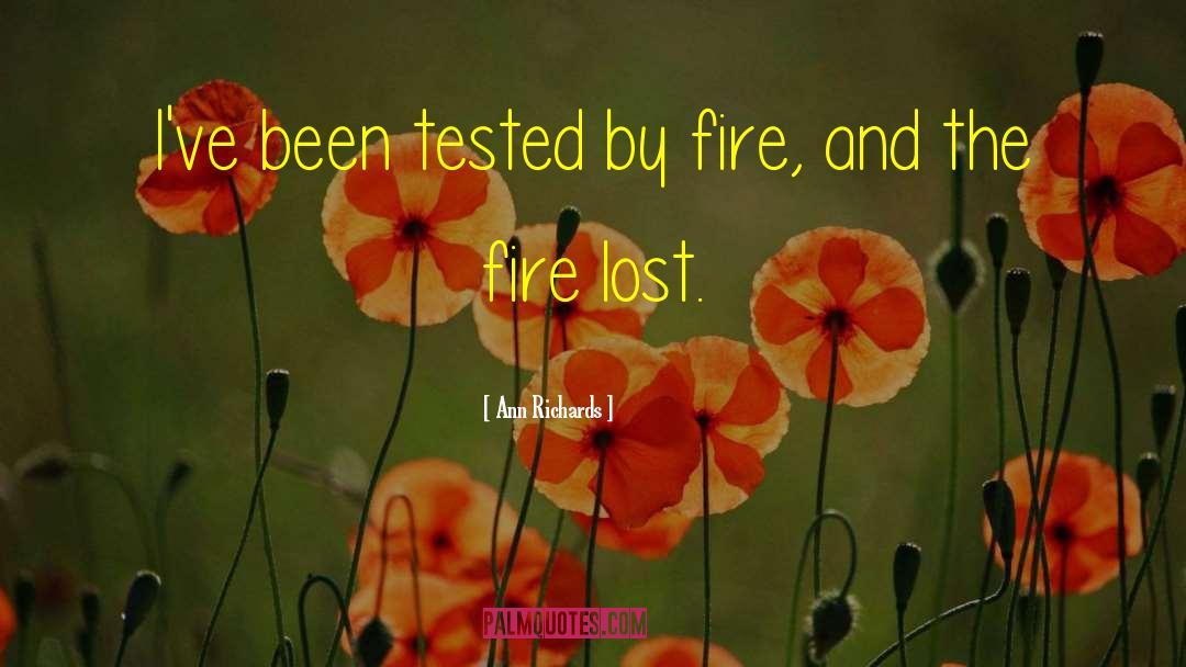 Ann Richards Quotes: I've been tested by fire,