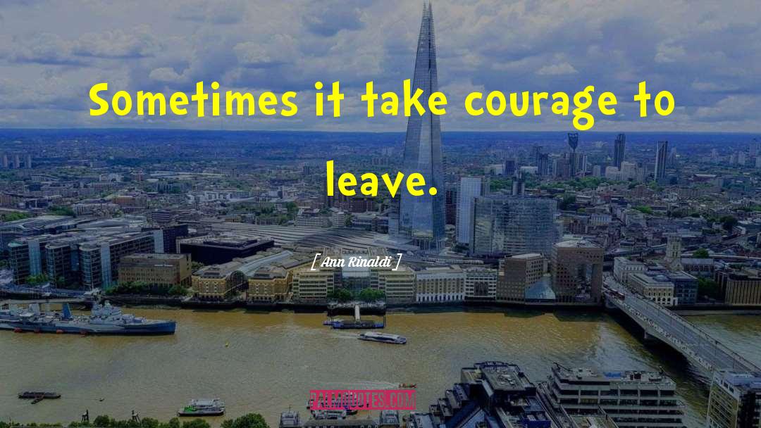 Ann Rinaldi Quotes: Sometimes it take courage to