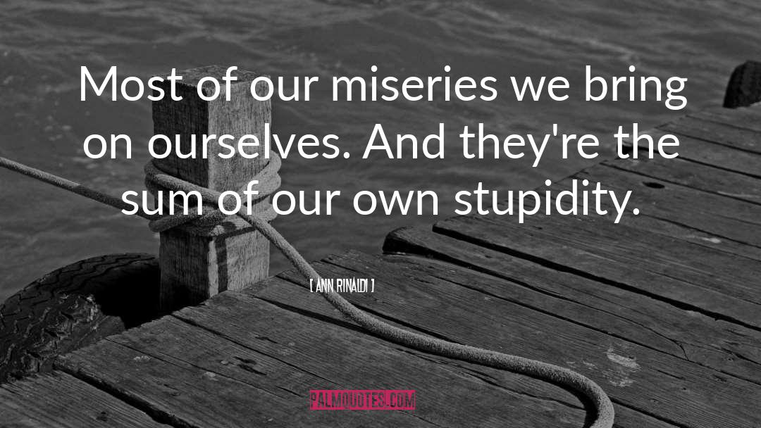 Ann Rinaldi Quotes: Most of our miseries we
