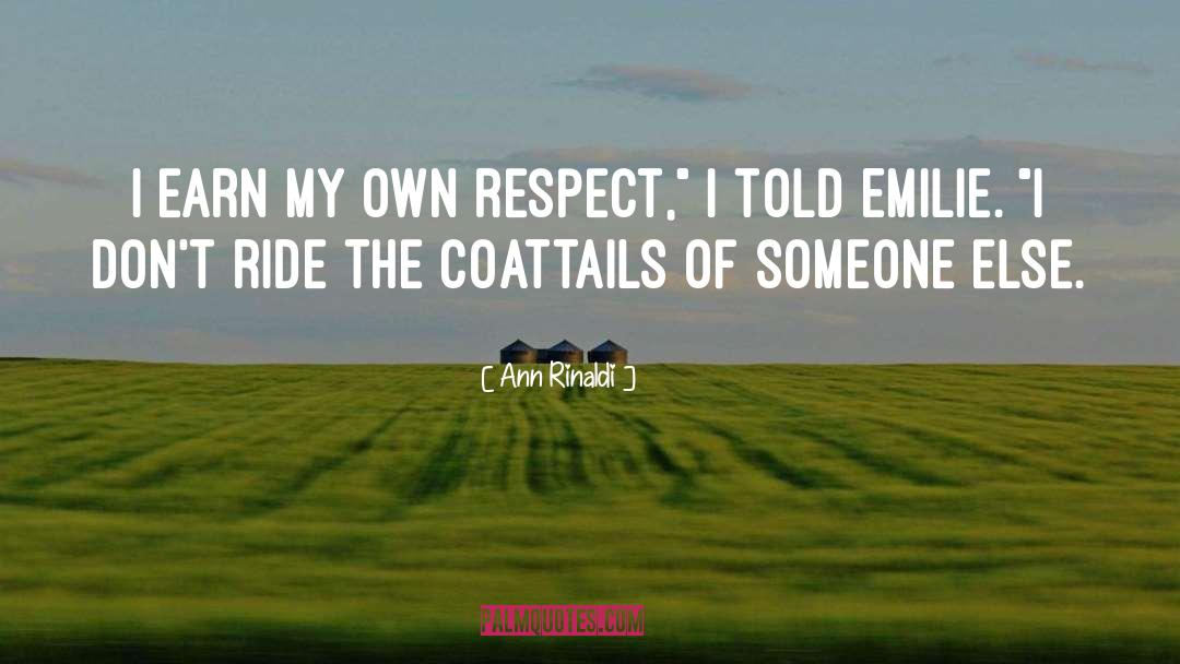 Ann Rinaldi Quotes: I earn my own respect,