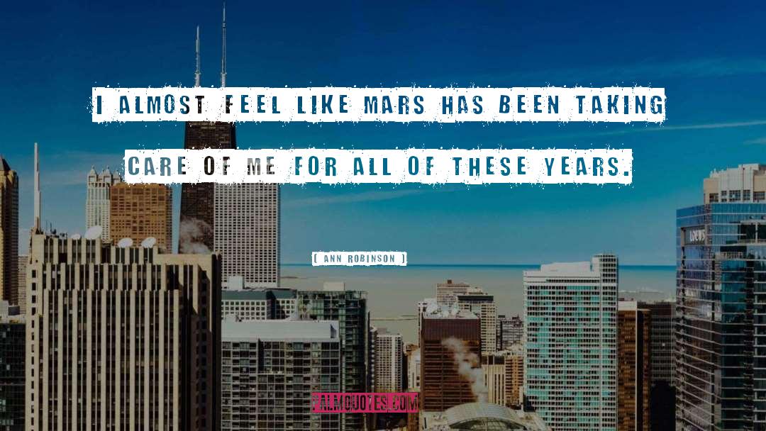 Ann Robinson Quotes: I almost feel like Mars
