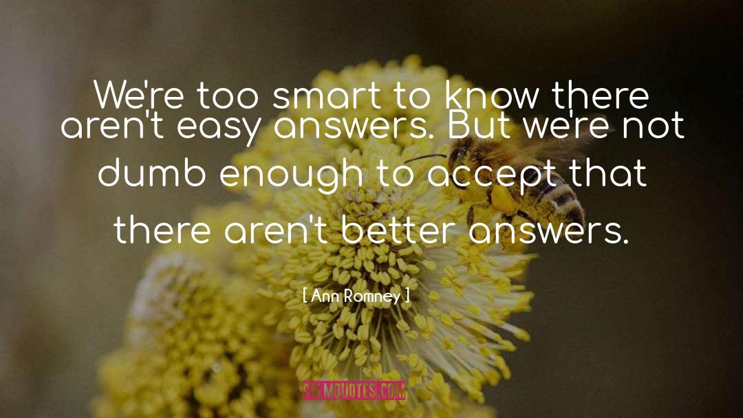 Ann Romney Quotes: We're too smart to know