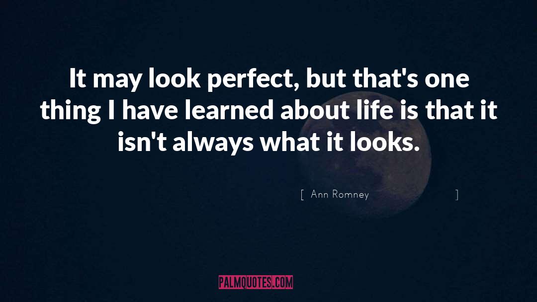 Ann Romney Quotes: It may look perfect, but