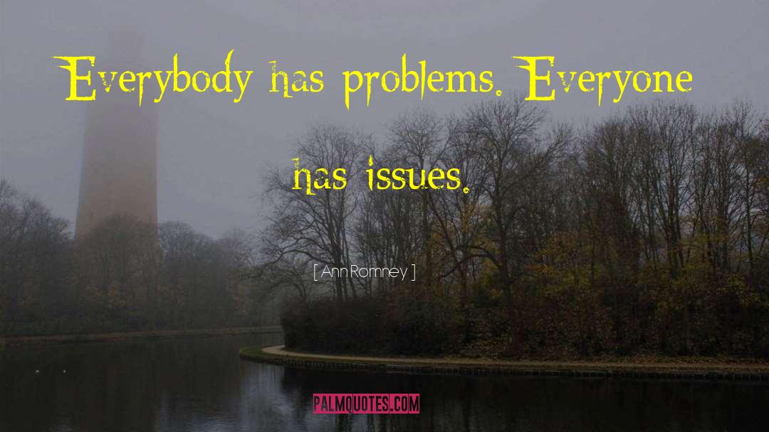 Ann Romney Quotes: Everybody has problems. Everyone has