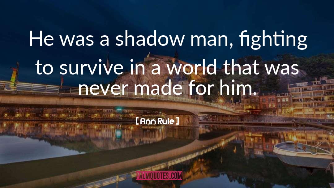 Ann Rule Quotes: He was a shadow man,