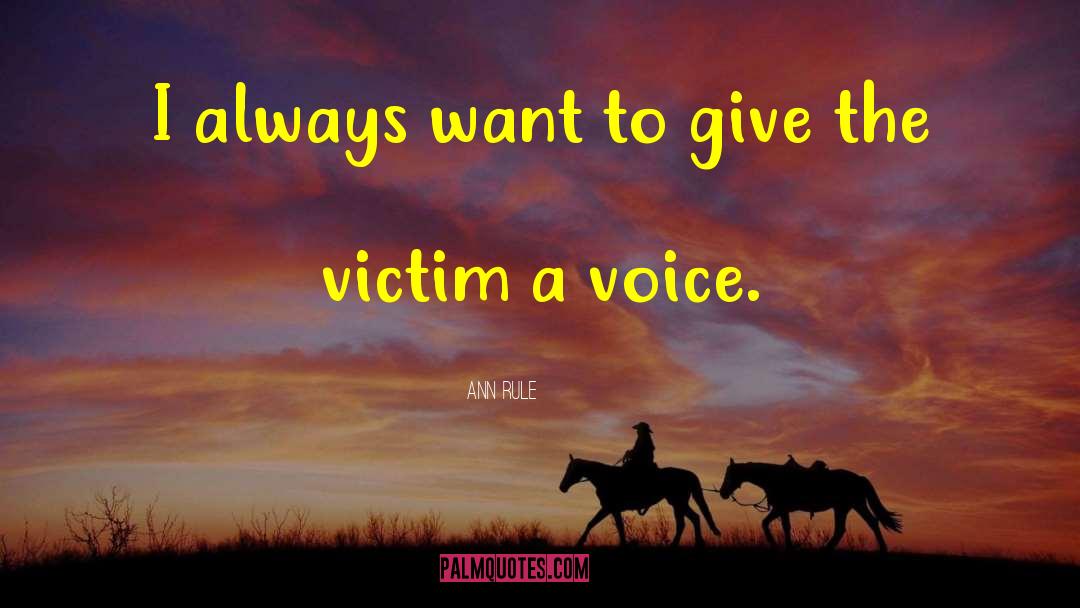 Ann Rule Quotes: I always want to give